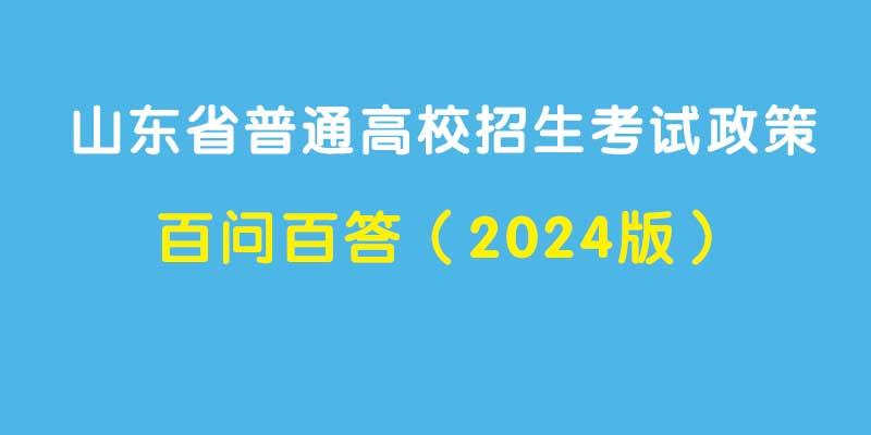 山东省普通高校招生考试政策百问百答（2024版）