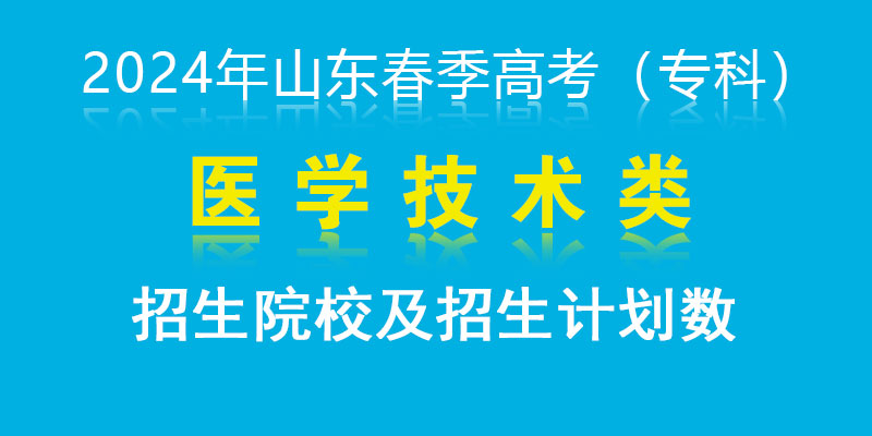 2024年山东春季高考医学技术类招生院校及招生计划数（专科）